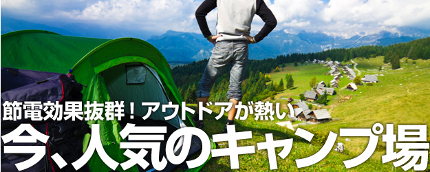 節電効果抜群！アウトドアが熱い 今、人気のキャンプ場
